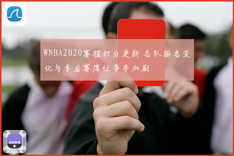 WNBA2020赛程积分更新 各队排名变化与季后赛席位争夺加剧