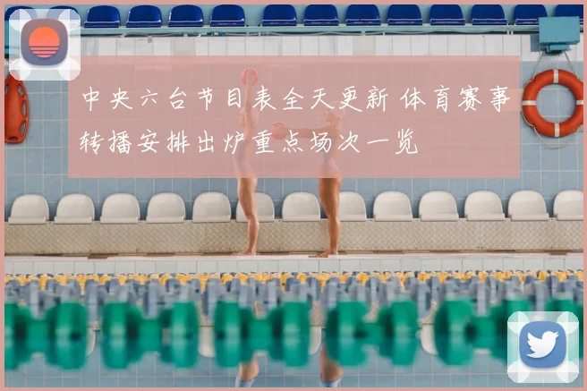 中央六台节目表全天更新 体育赛事转播安排出炉重点场次一览