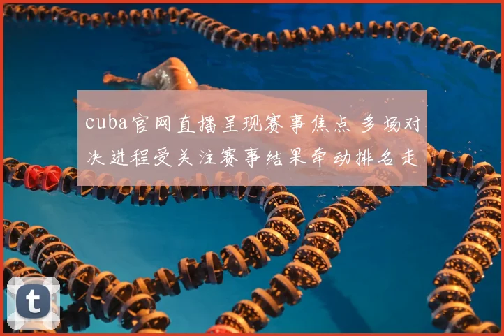 cuba官网直播呈现赛事焦点 多场对决进程受关注赛事结果牵动排名走势