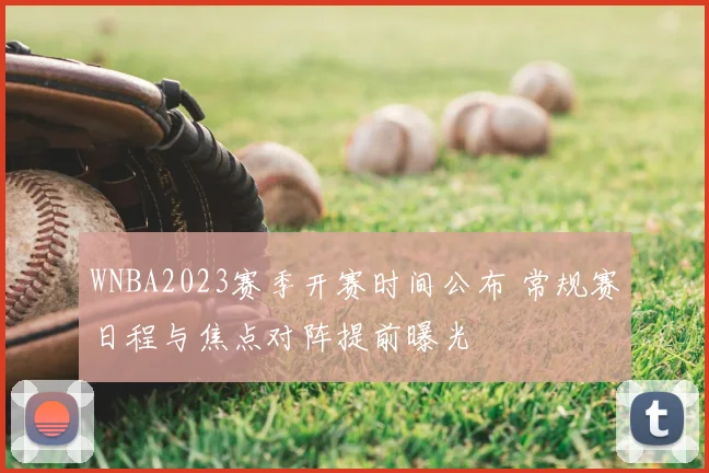 WNBA2023赛季开赛时间公布 常规赛日程与焦点对阵提前曝光